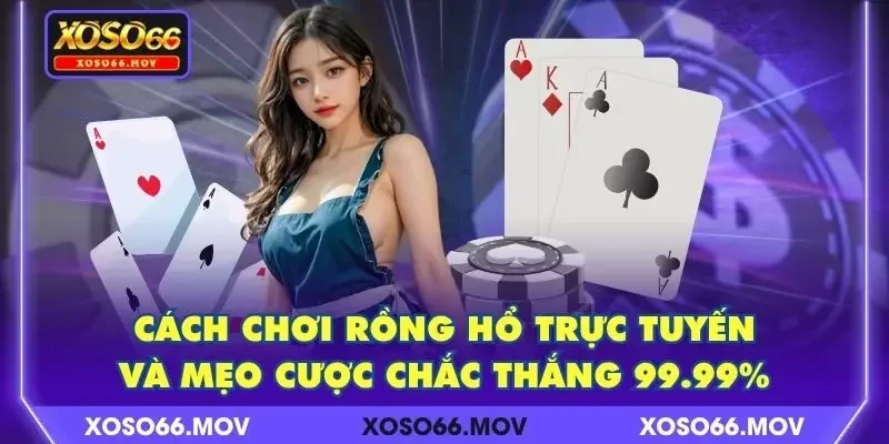 Cách Chơi Rồng Hổ Trực Tuyến Và Mẹo Cược Chắc Thắng 99.99%