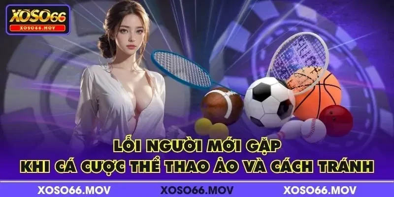 Lỗi người mới gặp khi cá cược thể thao ảo và cách tránh