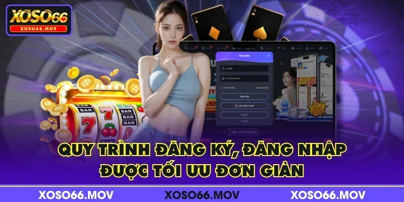 Quy trình đăng ký, đăng nhập được tối ưu đơn giản