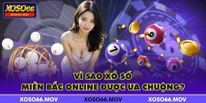 Vì sao xổ số miền Bắc online được ưa chuộng?